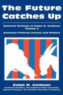 The Future Catches Up: Selected Writings of Ralph M. Goldman Volume II di Ralph M. Goldman edito da AUTHORHOUSE