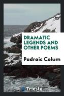 Dramatic Legends and Other Poems di Padraic Colum edito da LIGHTNING SOURCE INC
