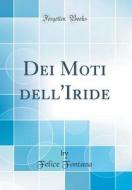 Dei Moti Dell'iride (Classic Reprint) di Felice Fontana edito da Forgotten Books