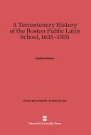 A Tercentenary History of the Boston Public Latin School, 1635-1935 di Pauline Holmes edito da Harvard University Press