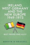 Ireland, West Germany and the New Europe, 1949-1973: Best Friend and Ally? di Mervyn O'Driscoll edito da MANCHESTER UNIV PR