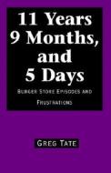 11 Years 9 Months, and 5 Days: Burger Store Episodes and Frustrations di Greg Tate edito da Xlibris Corporation