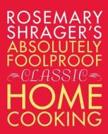 Rosemary Shrager's Absolutely Foolproof Classic Home Cooking di Rosemary Shrager edito da Lyons Press