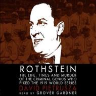 Rothstein: The Life, Times, and Murder of the Criminal Genius Who Fixed the 1919 World Series di David Pietrusza edito da Blackstone Audiobooks