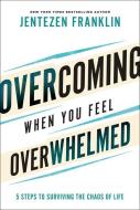 Overcoming When You Feel Overwhelmed: 5 Steps to Surviving the Chaos of Life di Jentezen Franklin edito da CHOSEN BOOKS