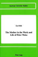 The Mother in the Work and Life of Peter Weiss di Asa Eldh edito da Lang, Peter
