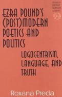 Ezra Pound's (Post)modern Poetics and Politics di Roxana Preda edito da Lang, Peter