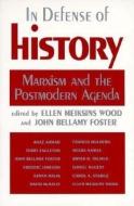 In Defense of History: Marxism and the Postmodern Agenda di John Bellamy Foster, Ellen Meiksins Wood edito da MONTHLY REVIEW PR