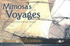 Mimosa's Voyages: Official Logs, Crew Lists, and Masters di Susan Wilkinson edito da LOLFA