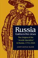 Russia Gathers Her Jews: The Origins of the "jewish Question" in Russia, 1772-1825 di John Doyle Klier edito da NORTHERN ILLINOIS UNIV