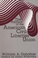 The Politics of the American Civil Liberties Union di William A. Donohue edito da Taylor & Francis Inc