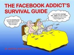 The Facebook Addict's Survival Guide di Martin Baxendale edito da Silent But Deadly Publications