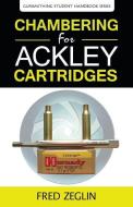 Chambering for Ackley Cartridges di Zeglin Fred edito da 4D Reamer Rentals Ltd