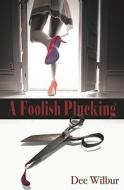 A Foolish Plucking di Dee Wilbur edito da Comfort Publishing, LLC