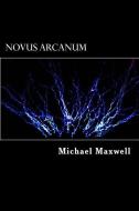 Novus Arcanum di Michael Maxwell edito da LIGHTNING SOURCE INC
