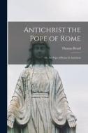 Antichrist the Pope of Rome: or, the Pope of Rome is Antichrist edito da LIGHTNING SOURCE INC