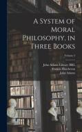A System of Moral Philosophy, in Three Books; Volume 2 di Francis Hutcheson edito da LEGARE STREET PR