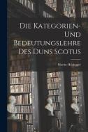 Die Kategorien- Und Bedeutungslehre Des Duns Scotus di Martin Heidegger edito da LEGARE STREET PR