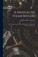 A Manual of Steam Boilers: Their Design, Contruction, and Operation: For Technical Schools and Engineers di Robert Henry Thurston edito da LEGARE STREET PR