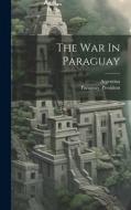 The War In Paraguay di Argentina edito da LEGARE STREET PR