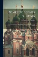 Domestic Scenes in Russia: In a Series of Letters Describing a Year's Residence in That Country di Richard Lister Venables edito da LEGARE STREET PR