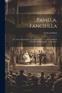 Pamela, Fanciulla: Or, Virtue Rewarded, a Comedy. With a Tr. of the Difficult Words and Idioms by L. Cannizzaro di Carlo Goldoni edito da LEGARE STREET PR