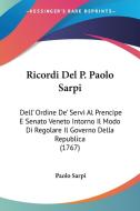 Ricordi del P. Paolo Sarpi: Dell' Ordine de' Servi Al Prencipe E Senato Veneto Intorno Il Modo Di Regolare Il Governo Della Republica (1767) di Paolo Sarpi edito da Kessinger Publishing