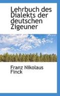 Lehrbuch Des Dialekts Der Deutschen Zigeuner di Franz Nikolaus Finck edito da Bibliolife