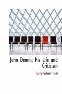 John Dennis, His Life And Criticism di H G Paul edito da Bibliolife