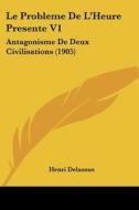 Le Probleme de L'Heure Presente V1: Antagonisme de Deux Civilisations (1905) di Henri Delassus edito da Kessinger Publishing