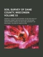 Soil Survey of Dane County, Wisconsin Volume 53 di Andrew Robeson Whitson edito da Rarebooksclub.com