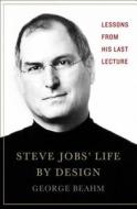 Steve Jobs' Life by Design: Lessons to Be Learned from His Last Lecture di George Beahm edito da Palgrave MacMillan