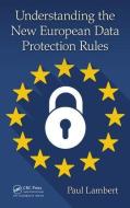 Understanding the New European Data Protection Rules di Dr. Paul Lambert edito da Taylor & Francis Ltd