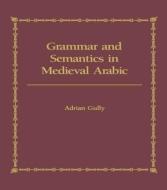 Grammar and Semantics in Medieval Arabic di Adrian Gully edito da Routledge
