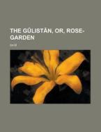 The Gulistan, Or, Rose-Garden di Sa D. edito da Rarebooksclub.com