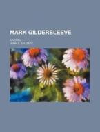 Mark Gildersleeve; A Novel di John S. Sauzade edito da Rarebooksclub.com