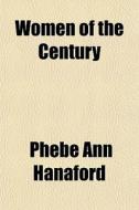 Women Of The Century di Phebe Ann Hanaford edito da General Books