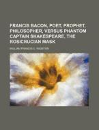 Francis Bacon, Poet, Prophet, Philosophe di William Francis C. Wigston edito da Rarebooksclub.com