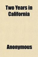 Two Years In California di Anonymous, Mary Cone edito da General Books