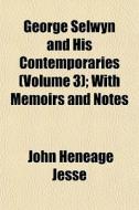 George Selwyn And His Contemporaries (volume 3); With Memoirs And Notes di John Heneage Jesse edito da General Books Llc