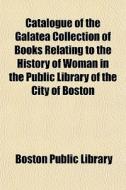 Catalogue Of The Galatea Collection Of B di Boston Public Library edito da General Books