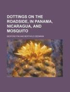 Dottings on the Roadside, in Panama, Nicaragua, and Mosquito di Bedford Pim edito da Rarebooksclub.com