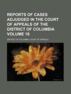 Reports Of Cases Adjudged In The Court O di District Of Columbia Court of Appeals edito da Rarebooksclub.com