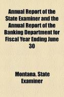 Annual Report Of The State Examiner And di Montana State Examiner edito da General Books