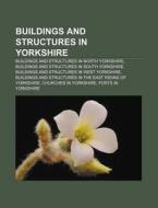 Buildings And Structures In Yorkshire: Buildings And Structures In North Yorkshire, Buildings And Structures In South Yorkshire di Source Wikipedia edito da Books Llc, Wiki Series