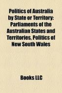 Politics Of Australia By State Or Territory: Parliaments Of The Australian States And Territories, Politics Of New South Wales edito da Books Llc
