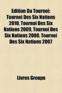 Tournoi Des Six Nations 2010, Tournoi Des Six Nations 2009, Tournoi Des Six Nations 2008, Tournoi Des Six Nations 2011 di Source Wikipedia edito da General Books Llc