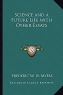 Science and a Future Life with Other Essays di Frederic W. H. Myers edito da Kessinger Publishing