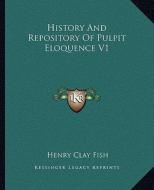 History and Repository of Pulpit Eloquence V1 di Henry Clay Fish edito da Kessinger Publishing