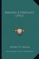 Making a Fireplace (1913) di Henry H. Saylor edito da Kessinger Publishing